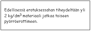 Text Box: Edellisess erotuksessahan tiheydeltn yli 2 kg/dm3 materiaali jatkaa toiseen  pyrrerottimeen. 
